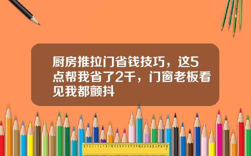 厨房推拉门省钱技巧，这5点帮我省了2千，门窗老板看见我都颤抖