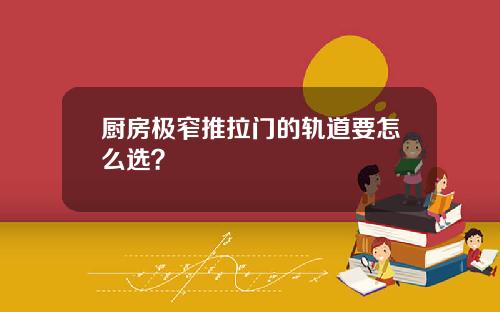 厨房极窄推拉门的轨道要怎么选？