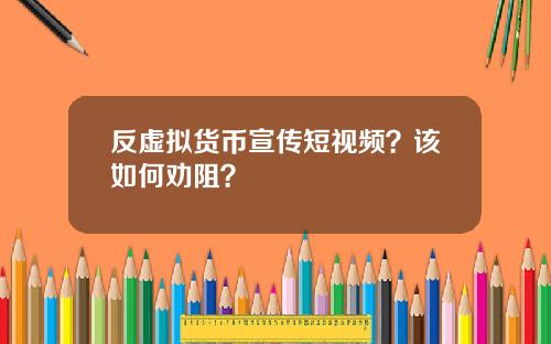 反虚拟货币宣传短视频？该如何劝阻？