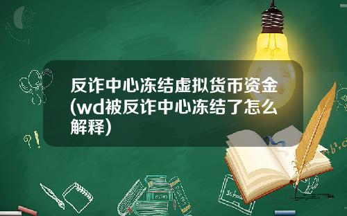 反诈中心冻结虚拟货币资金(wd被反诈中心冻结了怎么解释)