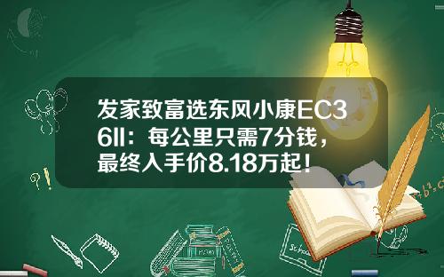 发家致富选东风小康EC36II：每公里只需7分钱，最终入手价8.18万起！