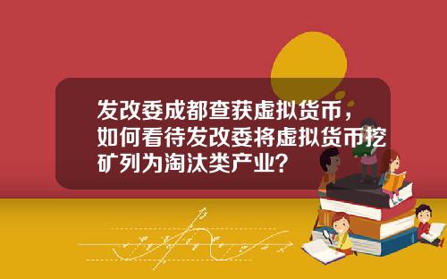 发改委成都查获虚拟货币，如何看待发改委将虚拟货币挖矿列为淘汰类产业？