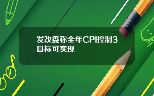 发改委称全年CPI控制3目标可实现