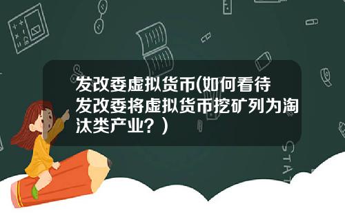发改委虚拟货币(如何看待发改委将虚拟货币挖矿列为淘汰类产业？)