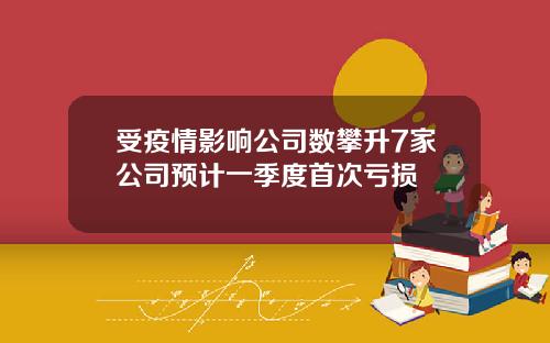 受疫情影响公司数攀升7家公司预计一季度首次亏损