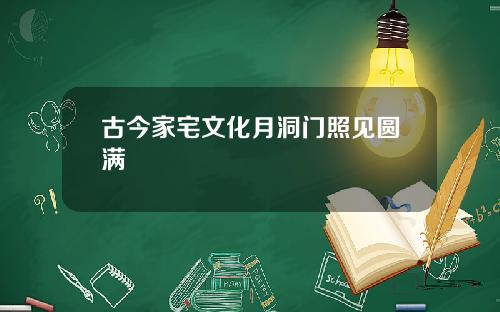 古今家宅文化月洞门照见圆满