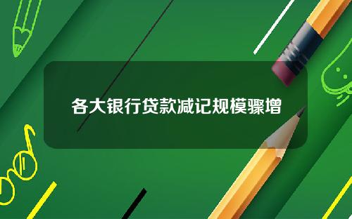 各大银行贷款减记规模骤增