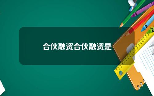 合伙融资合伙融资是