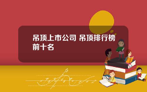 吊顶上市公司 吊顶排行榜前十名