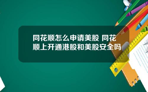 同花顺怎么申请美股 同花顺上开通港股和美股安全吗