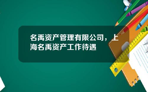 名禹资产管理有限公司，上海名禹资产工作待遇