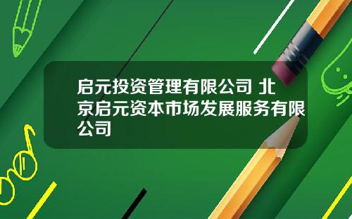 启元投资管理有限公司 北京启元资本市场发展服务有限公司