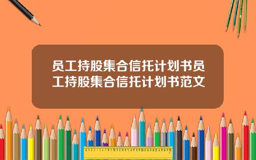 员工持股集合信托计划书员工持股集合信托计划书范文
