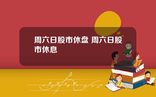 周六日股市休盘 周六日股市休息