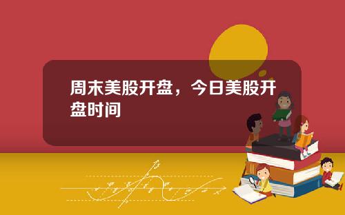 周末美股开盘，今日美股开盘时间
