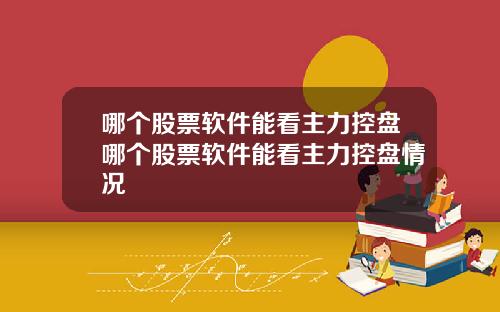 哪个股票软件能看主力控盘哪个股票软件能看主力控盘情况