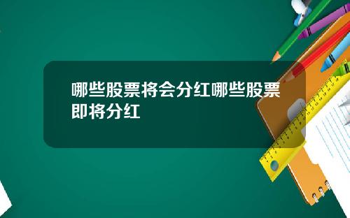 哪些股票将会分红哪些股票即将分红