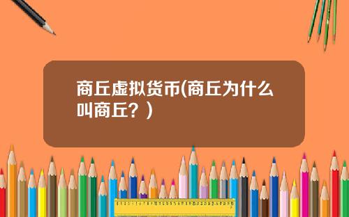商丘虚拟货币(商丘为什么叫商丘?) 商丘虚拟货币(商丘为什么叫商丘?)