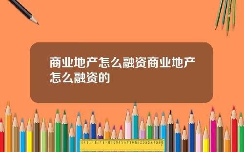 商业地产怎么融资商业地产怎么融资的