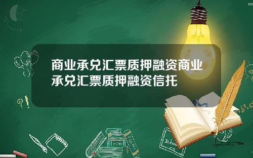 商业承兑汇票质押融资商业承兑汇票质押融资信托