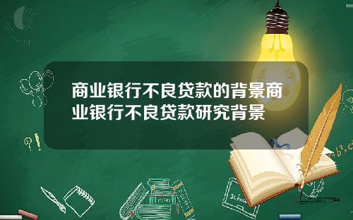 商业银行不良贷款的背景商业银行不良贷款研究背景