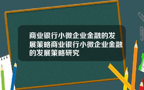 商业银行小微企业金融的发展策略商业银行小微企业金融的发展策略研究