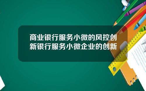 商业银行服务小微的风控创新银行服务小微企业的创新