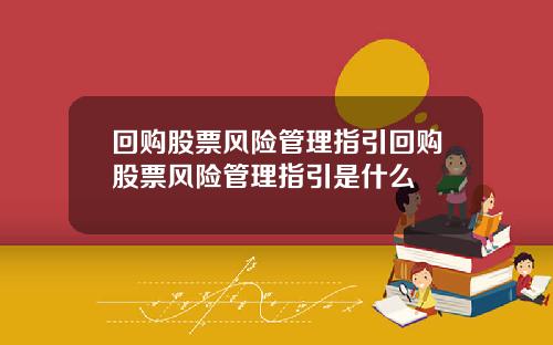 回购股票风险管理指引回购股票风险管理指引是什么