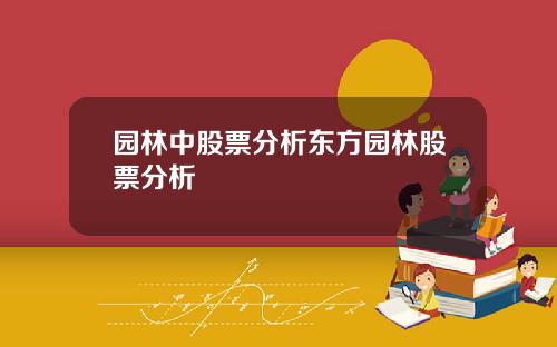 园林中股票分析东方园林股票分析