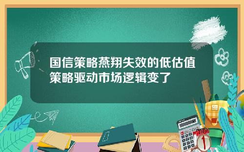 国信策略燕翔失效的低估值策略驱动市场逻辑变了