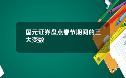 国元证券盘点春节期间的三大变数