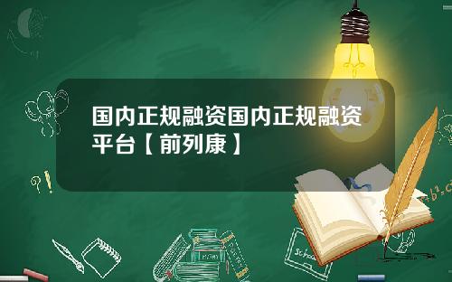 国内正规融资国内正规融资平台【前列康】