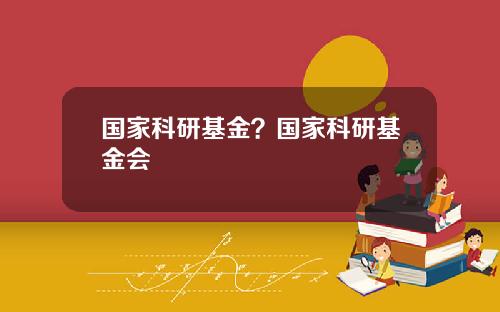 国家科研基金？国家科研基金会
