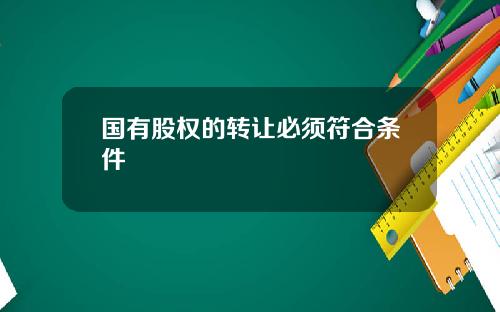 国有股权的转让必须符合条件