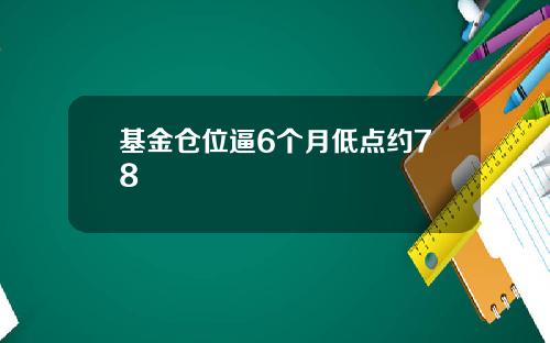 基金仓位逼6个月低点约78