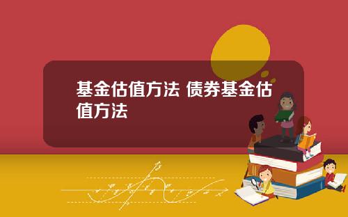 基金估值方法 债券基金估值方法