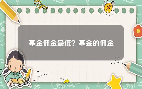 基金佣金最低？基金的佣金
