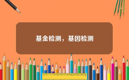 基金检测，基因检测