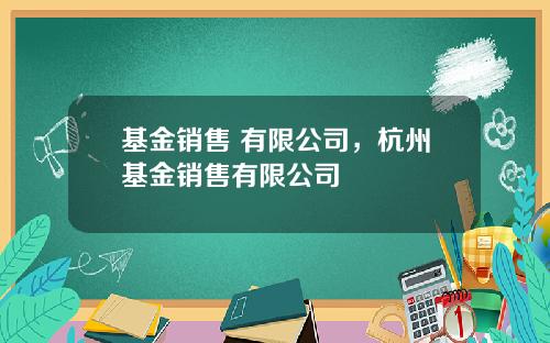 基金销售 有限公司，杭州基金销售有限公司