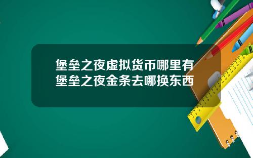 堡垒之夜虚拟货币哪里有 堡垒之夜金条去哪换东西