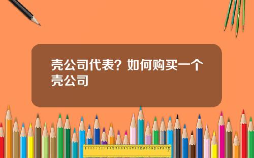 壳公司代表？如何购买一个壳公司