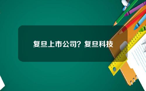 复旦上市公司？复旦科技