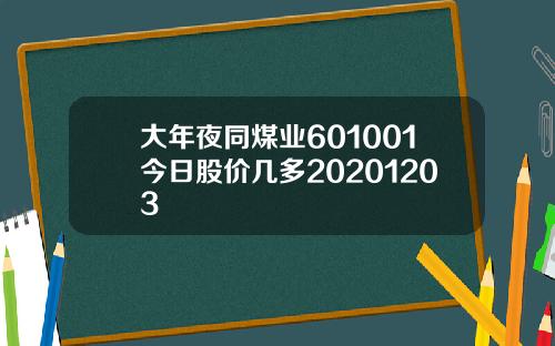 大年夜同煤业601001今日股价几多20201203