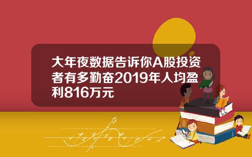 大年夜数据告诉你A股投资者有多勤奋2019年人均盈利816万元