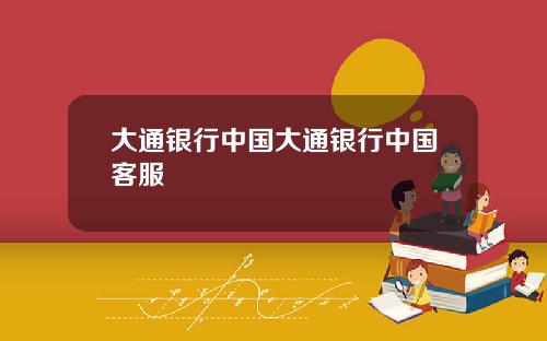 大通银行中国大通银行中国客服