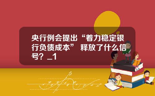 央行例会提出“着力稳定银行负债成本” 释放了什么信号？_1