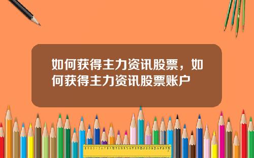 如何获得主力资讯股票，如何获得主力资讯股票账户