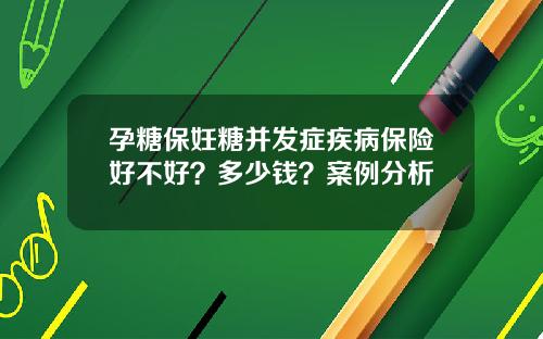 孕糖保妊糖并发症疾病保险好不好？多少钱？案例分析