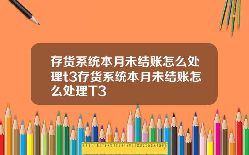存货系统本月未结账怎么处理t3存货系统本月未结账怎么处理T3