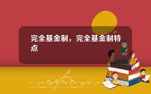 完全基金制，完全基金制特点